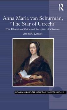 Anna Maria Van Schurman, 'The Star of Utrecht': The Educational Vision and Reception of a Savante