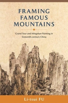Hardcover Framing Famous Mountains: Grand Tour and Mingshan Paintings in Sixteenth-Century China Book