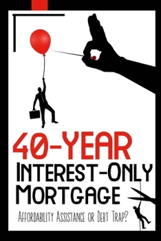 Paperback 40-Year Interest-Only Mortgage: Affordability Assistance or Debt Trap? Book