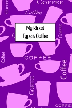 My Blood Type Is Coffee: Journal Notebook Gift for Coffee Lovers