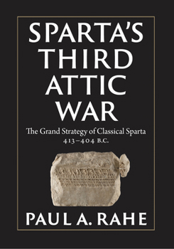 Hardcover Sparta's Third Attic War: The Grand Strategy of Classical Sparta, 413-404 BC Book