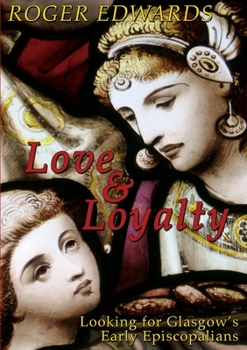 Paperback Love & Loyalty - Looking for Glasgow's Early Episcopalians Book