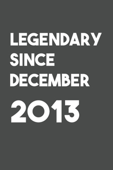 Legendary Since December 2013: 6x9 Journal for Writing Down Daily Habits,Diary,Notebook (Birthday Book)