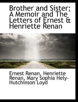 Brother and Sister; a Memoir and the Letters of Ernest and Henriette Renan