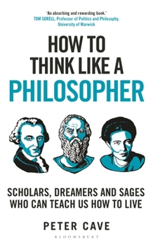 Hardcover How to Think Like a Philosopher: Scholars, Dreamers and Sages Who Can Teach Us How to Live Book