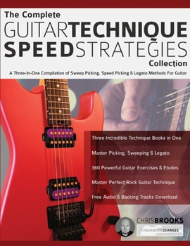 Paperback The Complete Guitar Technique Speed Strategies Collection: A Three-In-One Compilation of Sweep Picking, Speed Picking & Legato Methods For Guitar Book