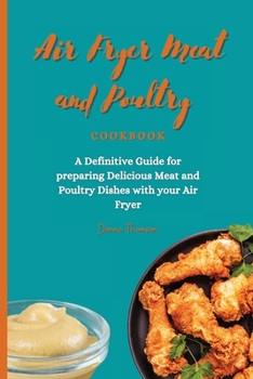 Paperback Air Fryer Meat and Poultry Cookbook: A Definitive Guide for preparing Delicious Meat and Poultry Dishes with your Air Fryer Book