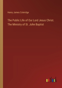 Paperback The Public Life of Our Lord Jesus Christ. The Ministry of St. John Baptist Book