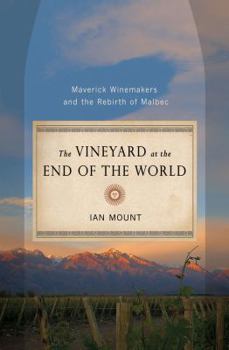 Hardcover The Vineyard at the End of the World: Maverick Winemakers and the Rebirth of Malbec Book