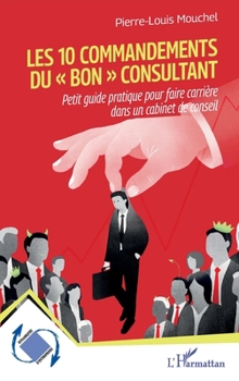 Les 10 commandements du « bon » consultant: Petit guide pratique pour faire carrière dans un cabinet de conseil (Dynamiques D'Entreprises) (French Edition)