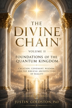 THE DIVINE CHAIN®: Volume II - Foundations of the Quantum Kingdom (THE DIVINE CHAIN®: Welcome to Web4 - A Research Program on Theology, Wisdom, Technology, Governance, and Human Flourishing)
