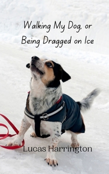 Paperback Walking My Dog, or Being Dragged on Ice Book