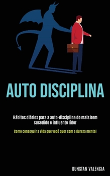 Paperback Auto Disciplina: Hábitos diários para a auto-disciplina do mais bem sucedido e influente líder (Como conseguir a vida que você quer com [Portuguese] Book