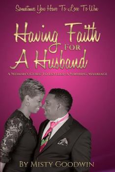Paperback Having Faith For A Husband: A Woman's Guide To Develop A Winning Marriage Book
