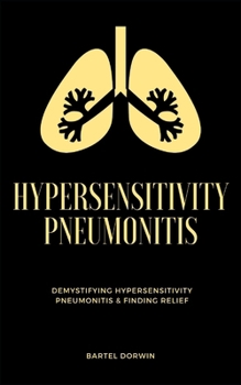 Paperback Hypersensitivity Pneumonitis: Demystifying Hypersensitivity Pneumonitis & Finding Relief Book