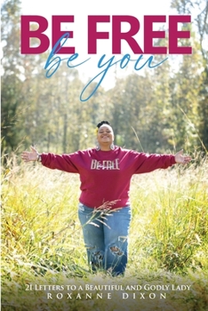 Paperback Be Free. Be You: 21 Letters to a Beautiful and Godly Lady Book