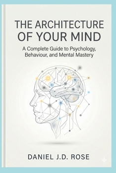 Paperback The Architecture of Your Mind: A Complete Guide to Psychology, Behaviour, and Mental Mastery Book