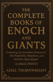 The Complete Books of Enoch and Giants: Unlocking the Forbidden History of the Nephilim, Watchers, and Ancient Apocalypse (Large Print)