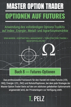 OPTIONEN AUF FUTURES (MASTER OPTION TRADER): Handel mit Rohstoff- und Index-Futures-Optionen (German Edition)