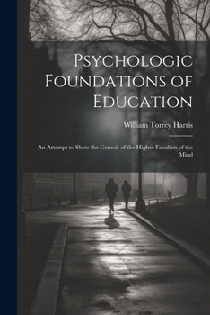 Paperback Psychologic Foundations of Education: An Attempt to Show the Genesis of the Higher Faculties of the Mind Book