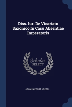 Paperback Diss. Iur. De Vicariatu Saxonico In Casu Absentiae Imperatoris Book