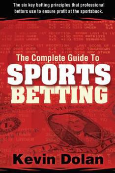 Paperback The Complete Guide to Sports Betting: The six key betting principles that professional bettors use to ensure profit at the sports book