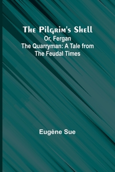 Paperback The Pilgrim's Shell; Or, Fergan the Quarryman: A Tale from the Feudal Times Book