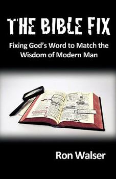 Paperback The Bible Fix: Fixing God's Word to Match the Wisdom of Modern Man Book