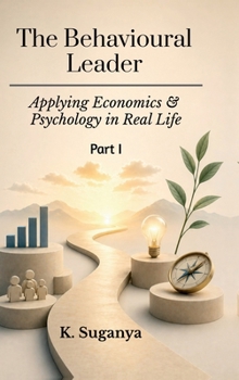 THE BEHAVIOURAL LEADER: Applying Economics and Psychology in Real Life