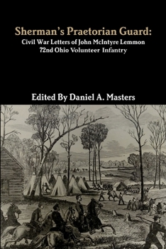 Paperback Sherman's Praetorian Guard: Civil War Letters of John McIntyre Lemmon, 72nd Ohio Volunteer Infantry Book