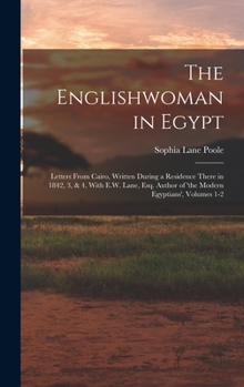 Hardcover The Englishwoman in Egypt: Letters From Cairo, Written During a Residence There in 1842, 3, & 4, With E.W. Lane, Esq. Author of 'the Modern Egypt Book