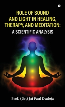 Role of Sound and Light in Healing, Therapy, and Meditation: A Scientific Analysis