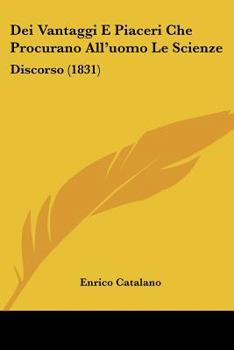 Paperback Dei Vantaggi E Piaceri Che Procurano All'uomo Le Scienze: Discorso (1831) [Italian] Book