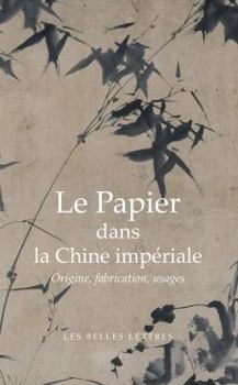 Paperback Le Papier Dans La Chine Imperiale: Origines, Fabrication, Usages [French] Book
