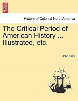 Paperback The Critical Period of American History ... Illustrated, Etc. Book