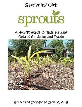 Paperback Gardening with SPROUTS: A How-To Guide to Understanding Organic Gardening and Design Book