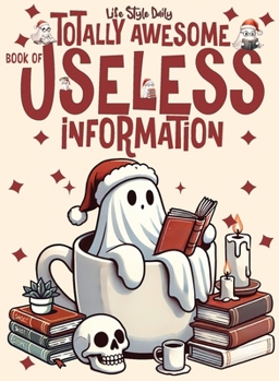 Totally Awesome Book of Useless Information: A Delightfully Absurd Collection of Unusual Knowledge for Adults and Teens"