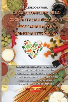 Paperback La Gu?a Completa de la Cocina Italiana Cl?sica Y Vegetariana Para Principiantes 2021/22: Las mejores recetas contenidas en un ?nico libro de cocina so [Spanish] Book