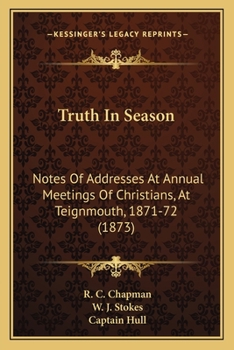 Paperback Truth In Season: Notes Of Addresses At Annual Meetings Of Christians, At Teignmouth, 1871-72 (1873) Book