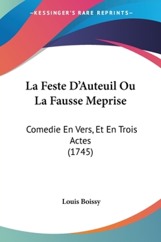 La Feste D'Auteuil Ou La Fausse Meprise: Comedie En Vers, Et En Trois Actes (1745)