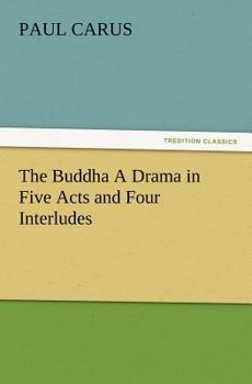 Paperback The Buddha a Drama in Five Acts and Four Interludes Book