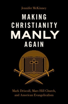 Hardcover Making Christianity Manly Again: Mark Driscoll, Mars Hill Church, and American Evangelicalism Book