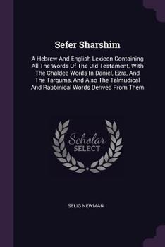 Paperback Sefer Sharshim: A Hebrew And English Lexicon Containing All The Words Of The Old Testament, With The Chaldee Words In Daniel, Ezra, An Book