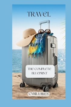 Travel: The Complete Blueprint
