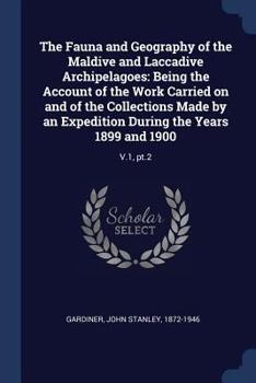 The Fauna and Geography of the Maldive and Laccadive Archipelagoes: Being the Account of the Work Carried on and of the Collections Made by an Expedit