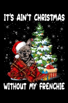 it's ain't christmas without my Frenchie: Cute Christmas Outfit Frenchie Puppy Santa Hat Xmas Dog Mom  Journal/Notebook Blank Lined Ruled 6x9 100 Pages