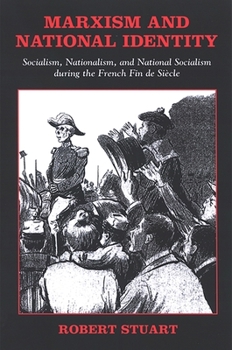 Marxism and National Identity: Socialism, Nationalism, and National Socialism During the French Fin de Siecle - Book  of the SUNY Series in National Identities