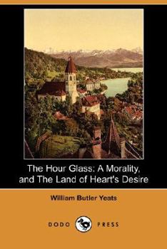 The Hour Glass: A Morality, and The Land of Heart's Desire