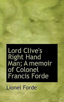 Paperback Lord Clive's Right Hand Man; A Memoir of Colonel Francis Forde Book