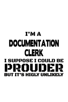 Paperback I'm A Documentation Clerk I Suppose I Could Be Prouder But It's Highly Unlikely: Personal Documentation Clerk Notebook, Documentation Assistant Journa Book